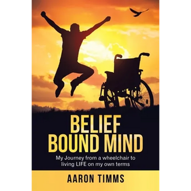 Belief Bound Mind: My Journey from a Wheelchair to Living Life on My Own Terms