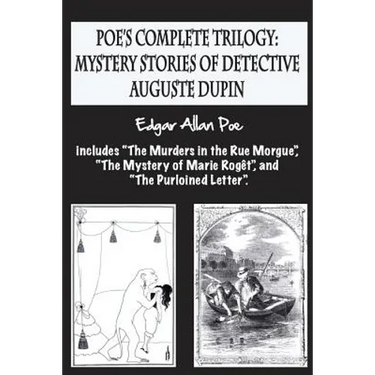 Poe's complete trilogy: mystery stories of detective Auguste Dupin: Includes "The Murders in the Rue Morgue", "The Mystery of Marie Rogêt", an