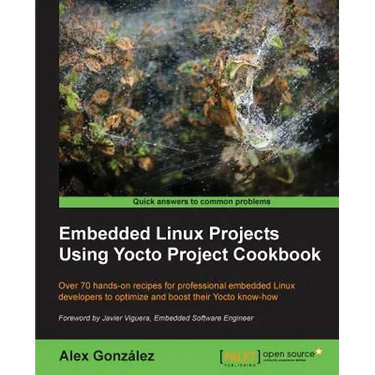 Embedded Linux Projects Using Yocto Project Cookbook: Over 70 hands-on recipes for professional embedded Linux developers to optimize and boost their