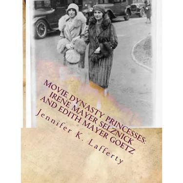 Movie Dynasty Princesses: Irene Mayer Selznick and Edith Mayer Goetz
