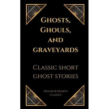 Ghosts, Ghouls, and Graveyards: Classic Short Ghost Stories