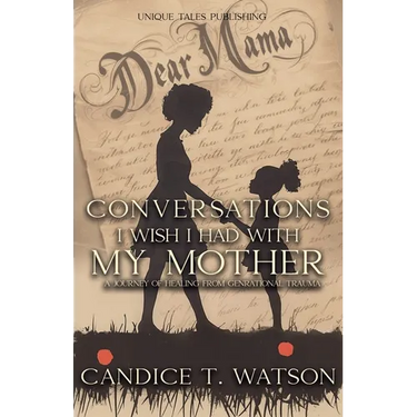 Conversations I Wish I Had With My Mother: A Journey of Healing From Generational Trauma
