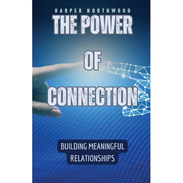 The Power of Connection: Building Meaningful Relationships