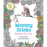 Mommy Drinks Because You Cry: A Sarcastic Coloring Book