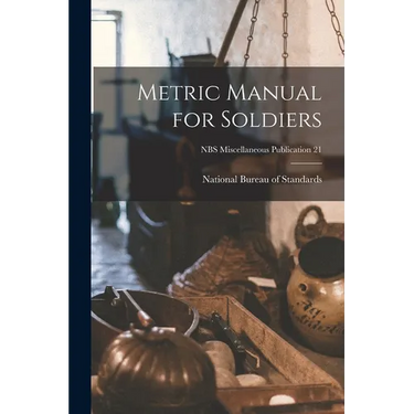 Metric Manual for Soldiers; NBS Miscellaneous Publication 21