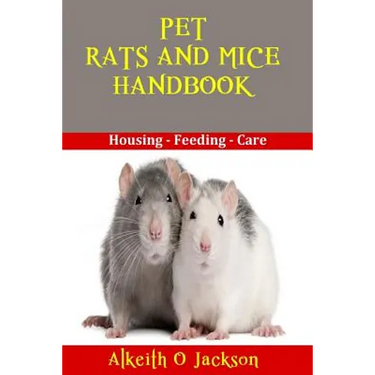 Pet Rats And Mice Handbook: Housing - Feeding And Care