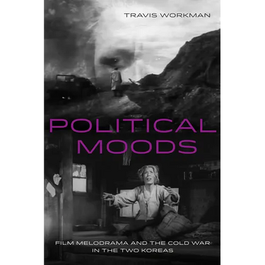 Political Moods: Film Melodrama and the Cold War in the Two Koreas Volume 4
