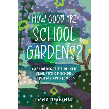 How Good are School Gardens?: Exploring the Holistic Benefits of School Garden Experiences