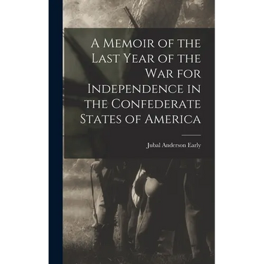 A Memoir of the Last Year of the War for Independence in the Confederate States of America