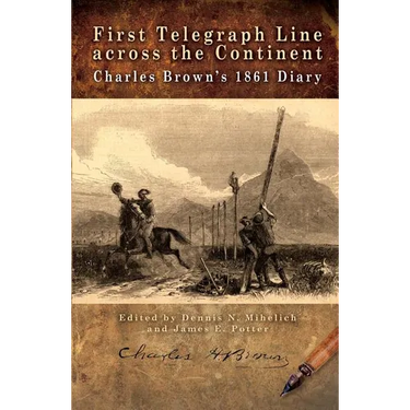First Telegraph Line Across the Continent: Charles Brown's 1861 Diary