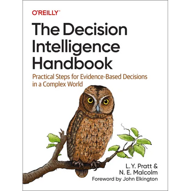 The Decision Intelligence Handbook: Practical Steps for Evidence-Based Decisions in a Complex World