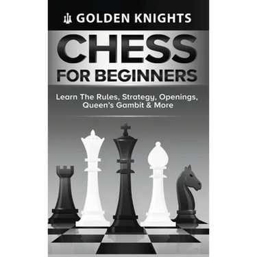 Chess for Beginners - Learn the Rules, Strategy, Openings, Queen's Gambit & More (Chess Mastery for Beginners Book 1)
