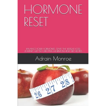 Hormone Reset: Balance Your Hormones, Start the Weight Loss Journey, Get 50+ Exiciting Hormone Reset Diet Recipes