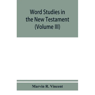 Word studies in the New Testament (Volume III)