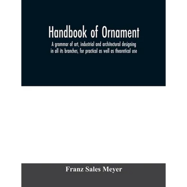 Handbook of ornament; a grammar of art, industrial and architectural designing in all its branches, for practical as well as theoretical use
