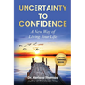 Uncertainty to Confidence: A New Way of Living Your Life