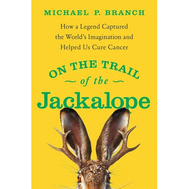 On the Trail of the Jackalope: How a Legend Captured the World's Imagination and Helped Us Cure Cancer
