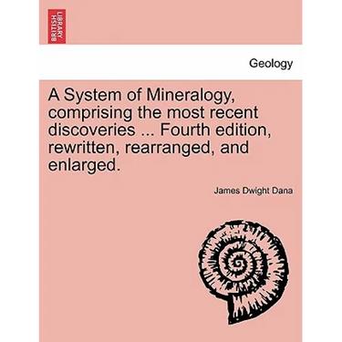 A System of Mineralogy, comprising the most recent discoveries ... Fourth edition, rewritten, rearranged, and enlarged.