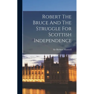Robert The Bruce And The Struggle For Scottish Independence