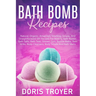 Bath Bomb Recipes: Natural, Organic, Amazingly Smelling, Simple, And Straightforward DIY Recipes For Making Bath Bombs