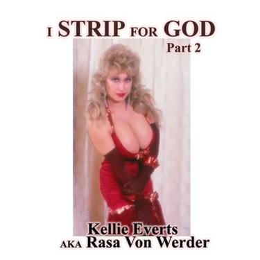 I Strip for God Part 2: Life of Kellie Everts aka Rasa Von Werder