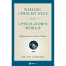 Raising Upright Kids: In an Upside-Down World