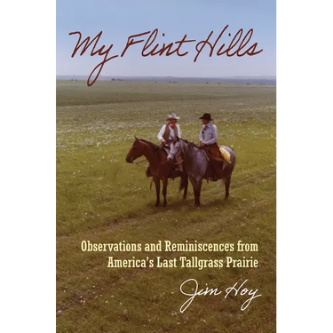 My Flint Hills: Observations and Reminiscences from America's Last Tallgrass Prairie