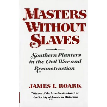 Masters Without Slaves: Southern Planters in the Civil War and Reconstruction