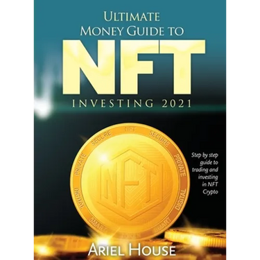 Ultimate Money Guide to NFT INVESTING 2021: Step by step guide to trading and investing in NFT Crypto