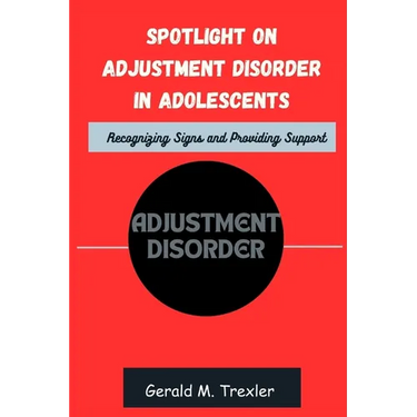 Spotlight on Adjustment Disorder in Adolescents: Recognizing Signs and Providing Support