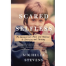 Scared Selfless: My Journey from Abuse and Madness to Surviving and Thriving