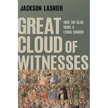 Great Cloud of Witnesses: How the Dead Make a Living Church