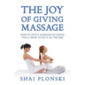 The Joy of Giving Massage: How to Give a Massage so Good You'll Want to Do It All the Time