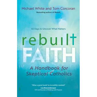 Rebuilt Faith: A Handbook for Skeptical Catholics