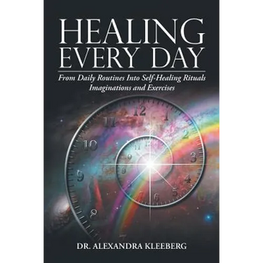 Healing Every Day: From Daily Routines into Self-Healing Rituals, Imaginations and Exercises