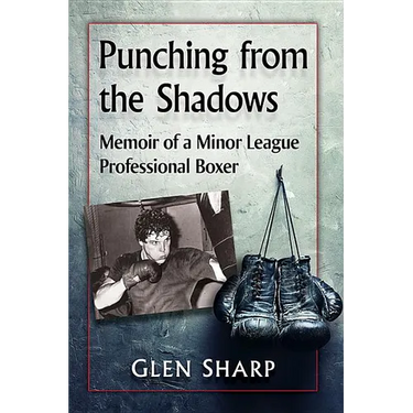Punching from the Shadows: Memoir of a Minor League Professional Boxer