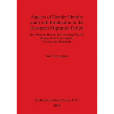 Aspects of Gender Identity and Craft Production in the European Migration Period: Iron Weaving Beaters and Associated Textile Making Tools from Englan