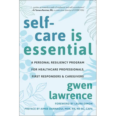 Self-Care Is Essential: A Personal Resiliency Program for Healthcare Professionals, First Responders & Other Caregivers