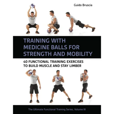 Training with Medicine Balls for Strength and Mobility: 40 Functional Training Exercises to Build Muscle and Stay Limber