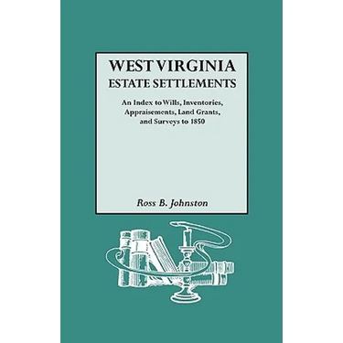 West Virginia Estate Settlements. an Index to Wills, Inventories, Appraisements, Land Grants, and Surveys to 1850