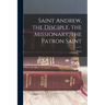 Saint Andrew, the Disciple, the Missionary, the Patron Saint