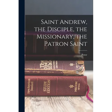 Saint Andrew, the Disciple, the Missionary, the Patron Saint