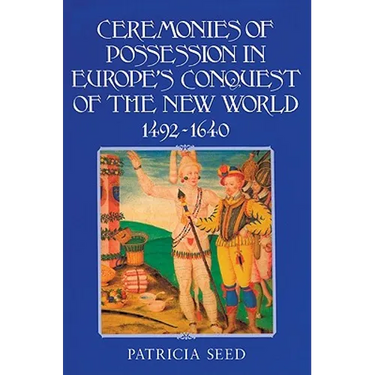 Ceremonies of Possession in Europe's Conquest of the New World, 1492 1640