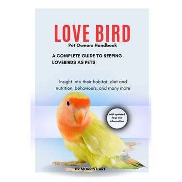 LOVE BIRD Pet Owners Handbook: A Complete Guide to Keeping Lovebirds as Pets