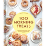 100 Morning Treats: With Muffins, Rolls, Biscuits, Sweet and Savory Breakfast Breads, and More