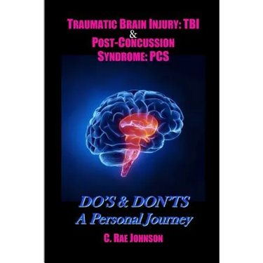 Traumatic Brain Injury: TBI & Post-Concussion Syndrome: PCS DO'S & DON'TS A Personal Journey