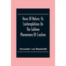 Views Of Nature, Or, Contemplations On The Sublime Phenomena Of Creation: With Scientific Illustrations