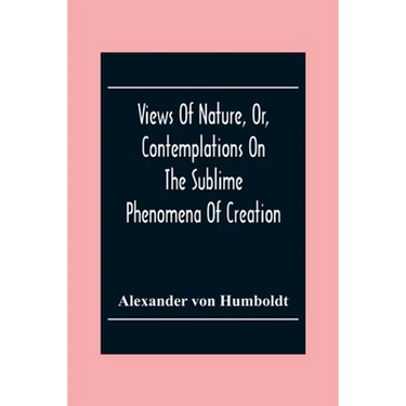 Views Of Nature, Or, Contemplations On The Sublime Phenomena Of Creation: With Scientific Illustrations