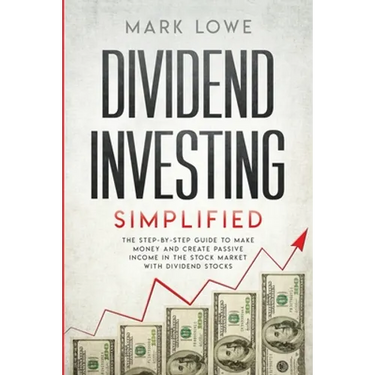 Dividend Investing: Simplified - The Step-by-Step Guide to Make Money and Create Passive Income in the Stock Market with Dividend Stocks (Stock Market