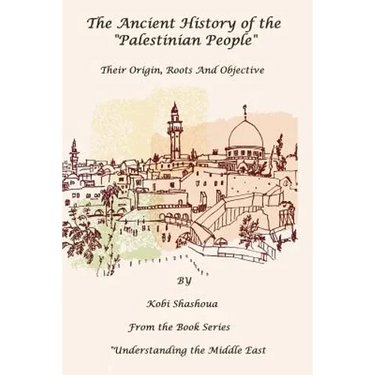 The Ancient History Of The "PALESTINIAN PEOPLE": The PALESTINIANS - Their origin, their roots, their objective